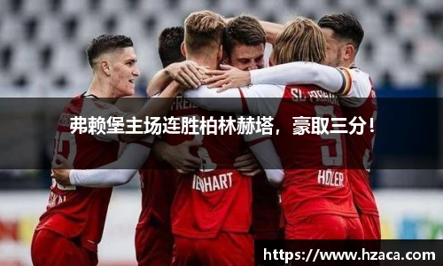 弗赖堡主场连胜柏林赫塔，豪取三分！