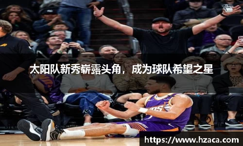 太阳队新秀崭露头角，成为球队希望之星