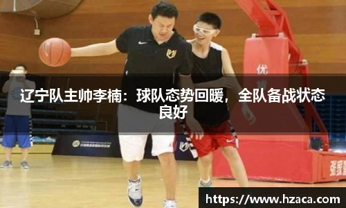 辽宁队主帅李楠：球队态势回暖，全队备战状态良好