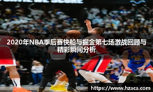 2020年NBA季后赛快船与掘金第七场激战回顾与精彩瞬间分析